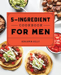 The 5-Ingredient Cookbook for Men: 115 Recipes for Men with Big Appetites and Little Time - Paperback