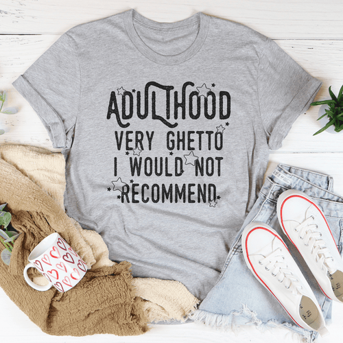 Adulthood Very Ghetto I Would Not Recommend Tee-1