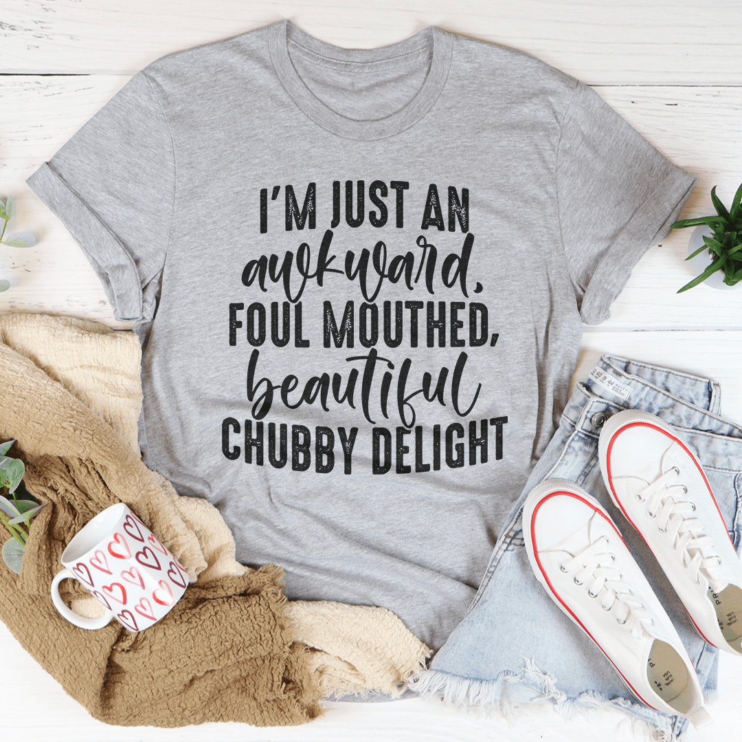 I'm Just An Awkward Foul Mouthed Beautiful Chubby Delight Tee-2