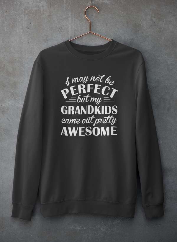 I May Not Be Perfect But My Grandkids Came Out Pretty Awesome Sweat Shirt-2