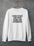 Some Folks Are Wise Some Are Otherwise Sweat Shirt