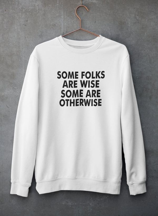 Some Folks Are Wise Some Are Otherwise Sweat Shirt